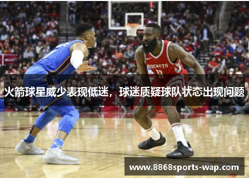火箭球星威少表现低迷，球迷质疑球队状态出现问题