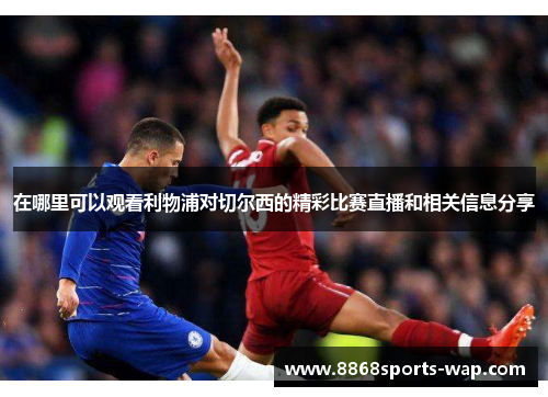 在哪里可以观看利物浦对切尔西的精彩比赛直播和相关信息分享