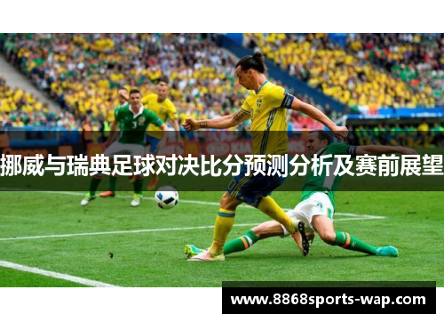 挪威与瑞典足球对决比分预测分析及赛前展望