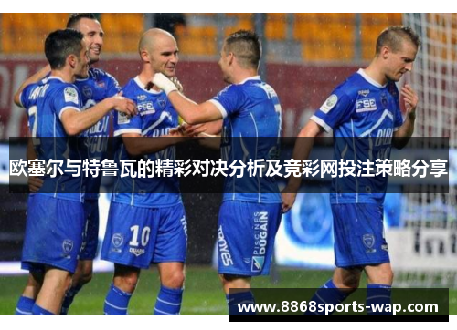 欧塞尔与特鲁瓦的精彩对决分析及竞彩网投注策略分享